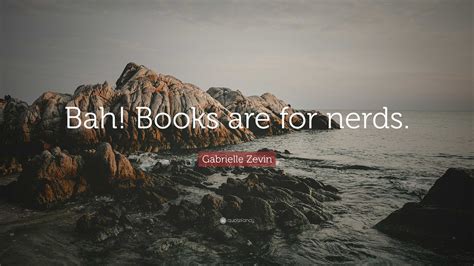 Gabrielle Zevin Quote: “Bah! Books are for nerds.”