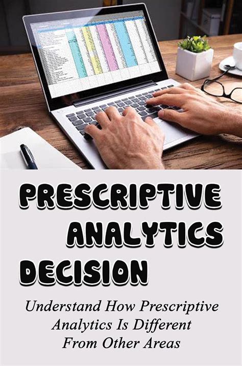 Prescriptive Analytics Decision: Understand How Prescriptive Analytics ...