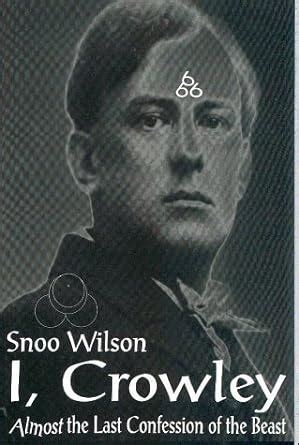 I, Crowley: Almost the Last Confession of the Beast : Wilson, Snoo, etc ...