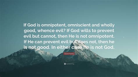 David Hume Quote: “If God is omnipotent, omniscient and wholly good ...