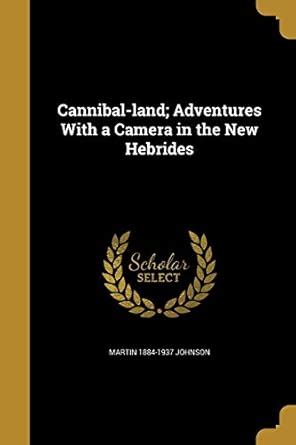Cannibal-land; Adventures With a Camera in the New Hebrides : Johnson ...