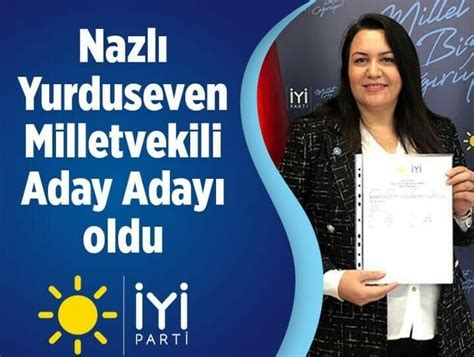 NAZLI YURDUSEVEN İYİ PARTİ’DEN MİLLETVEKİLİ ADAY ADAYLIK BAŞVURUSUNU ...