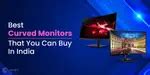 5 Best Curved Monitors That You Can Buy In India March 2026 | Cashify ...