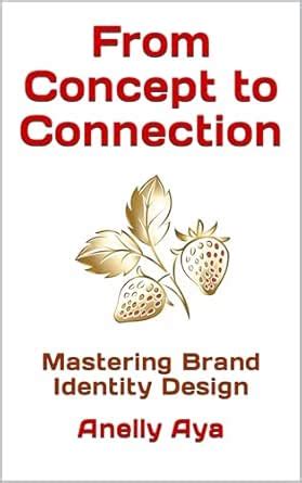 From Concept to Connection: Mastering Brand Identity Design eBook : Aya ...