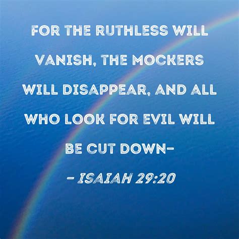 Isaiah 29:20 For the ruthless will vanish, the mockers will disappear ...