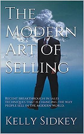 The Modern Art of Selling: Recent breakthrough in sales techniques that ...