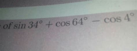 sin34. + cos64 - cos4=0 - Brainly.in