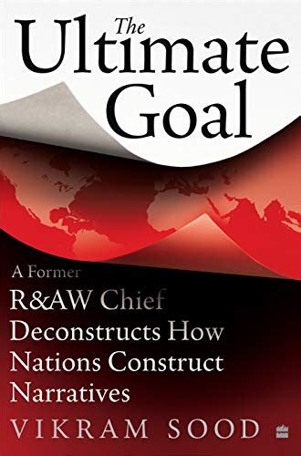 The Ultimate Goal: A Former R&AW Chief Deconstructs How Nations ...