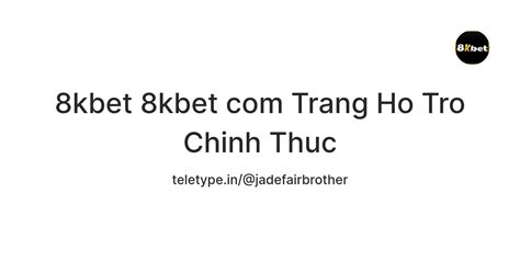 8kbet 8kbet com Trang Ho Tro Chinh Thuc — Teletype
