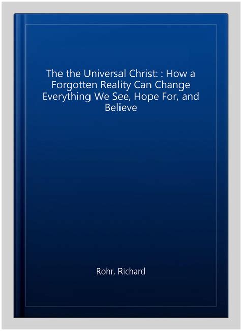 The the Universal Christ: : How a Forgotten Reality Can Change ...