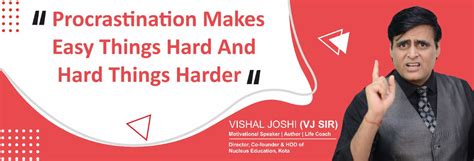Procrastination makes easy things hard, hard things harder – Vishal Joshi