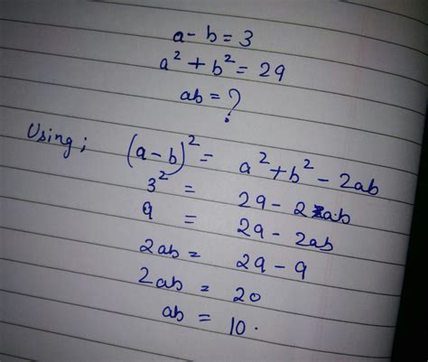 If a - b = 3 and a2 + b2 = 29, find the value of ab. a. 10 b. 12 c. 15 ...