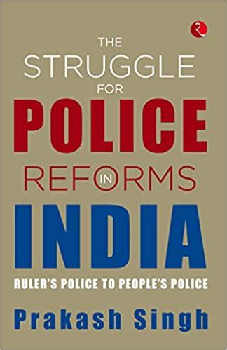 The Struggle for Police Reforms in India: Ruler’s Police to People’s ...