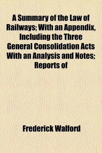 A Summary of the Law of Railways; With an Appendix, Including the Three ...