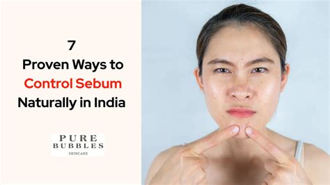7 Proven Ways to Control Sebum Naturally in India (2026) – Pure Bubbles ...
