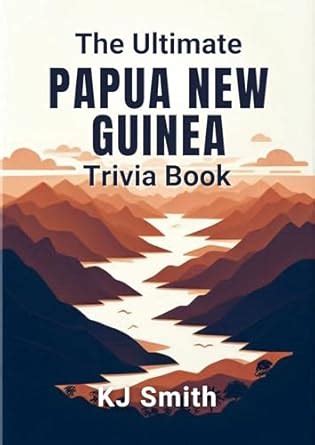 The Ultimate Papua New Guinea Trivia Book (The Ultimate Trivia Books ...