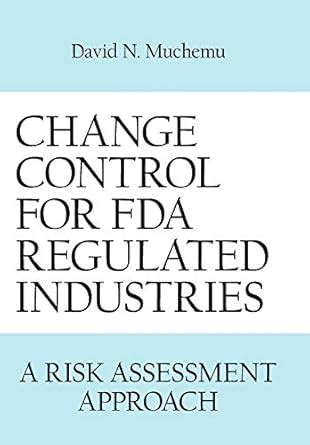 Change Control for Fda Regulated Industries: A Risk Assesment Approach ...