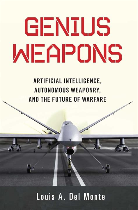 Genius Weapons: Artificial Intelligence, Autonomous Weaponry, and the ...