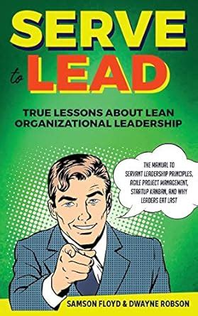 Buy Serve to Lead: The Manual to Servant Leadership Principles, Agile ...