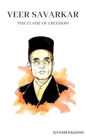 Veer Savarkar : The Flame of Freedom eBook : Kaushik, Shivam, Kaushik ...