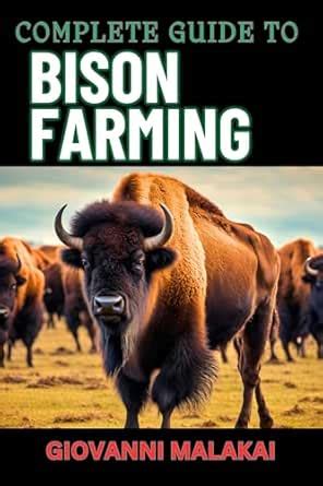 COMPLETE GUIDE TO BISON FARMING: Sustainable Practices, Profitable Herd ...