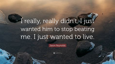 Jason Reynolds Quote: “I really, really didn’t. I just wanted him to ...
