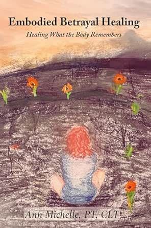 Embodied Betrayal Healing: Healing What the Body Remembers eBook ...