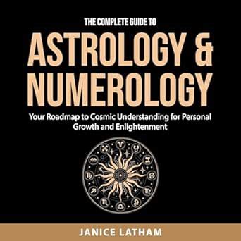 The Complete Guide to Astrology and Numerology: Your Roadmap to Cosmic ...