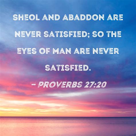 Proverbs 27:20 Sheol and Abaddon are never satisfied; so the eyes of ...
