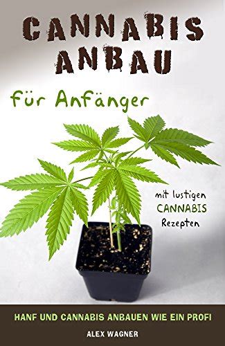 Cannabis Anbau für Anfänger Hanf und Cannabis anbauen wie ein Profi mit ...