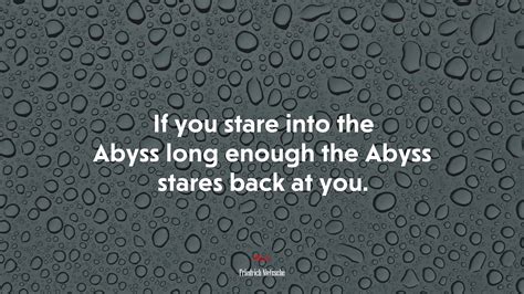 When You Gaze Into The Abyss The Abyss Gazes Back