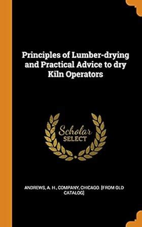 Buy Principles of Lumber-Drying and Practical Advice to Dry Kiln ...