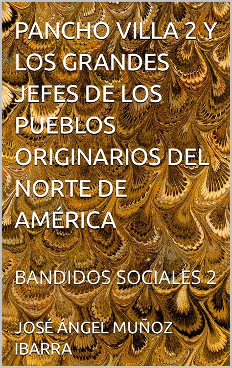 PANCHO VILLA 2 Y LOS GRANDES JEFES DE LOS PUEBLOS ORIGINARIOS DEL NORTE ...