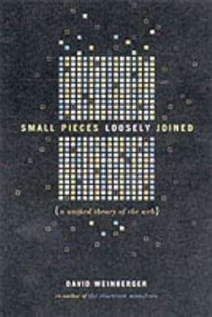 Buy Small Pieces Loosely Joined: A Unified Theory of the Web Book ...