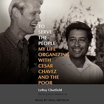 To Serve the People: My Life Organizing with Cesar Chavez and the Poor ...