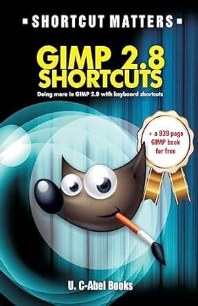 Gimp 2.8 Shortcuts (Shortcut Matters) : Books, U. C-abel: Amazon.in: Books