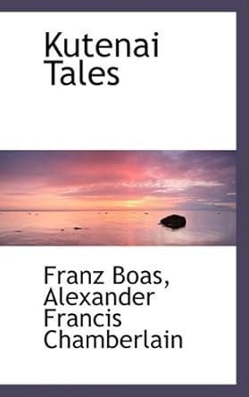Kutenai Tales : Boas, Alexander Francis Chamberlain Fra: Amazon.in: Books