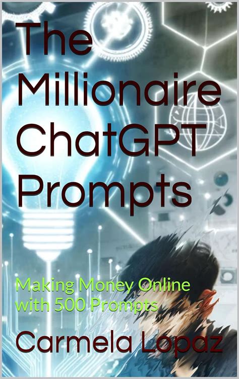 The Millionaire ChatGPT Prompts: Making Money Online with 500 Prompts ...