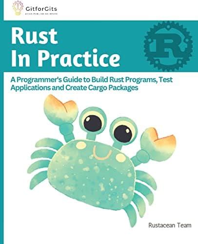 Rust In Practice: A Programmers Guide to Build Rust Programs, Test ...