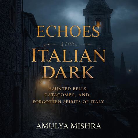 Echoes from the Italian Dark: Haunted Bells, Catacombs, and Forgotten ...