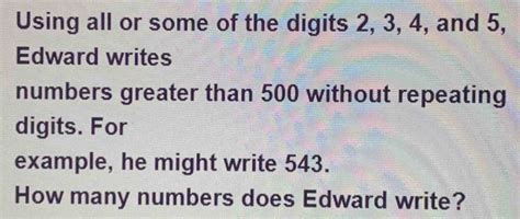 Solved: Using all or some of the digits 2, 3, 4, and 5, Edward writes ...