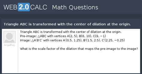 View question - Triangle ABC is transformed with the center of dilation ...