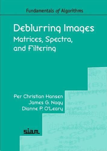 Deblurring Images: Matrices, Spectra, and Filtering (Fundamentals of ...