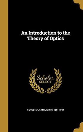An Introduction to the Theory of Optics : Schuster, Sir Arthur: Amazon ...