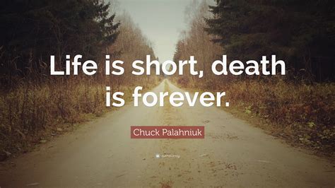 Chuck Palahniuk Quote: “Life is short, death is forever.”
