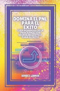 DOMINA EL PNL PARA EL EXITO! Guia PODEROSA de la PROGRAMACION ...