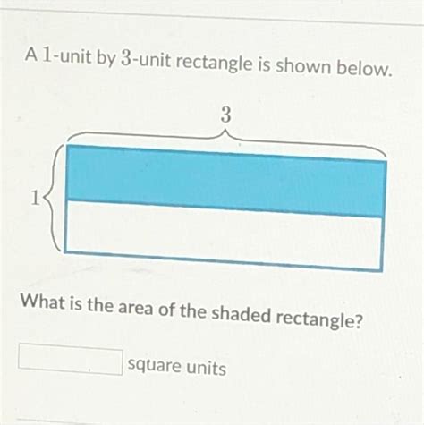 A 1-unit by 3 unit rectangle is shown belowwhat is the area of the ...