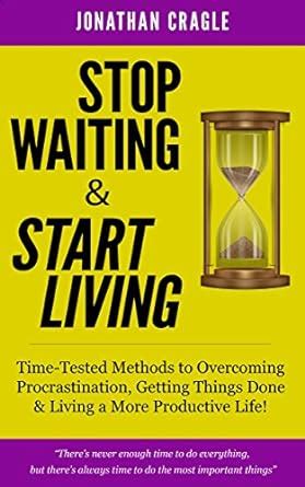 Stop Waiting & Start Living: Time-Tested Methods to Overcoming ...