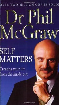 Self Matters: Creating Your Life From The Inside Out : McGraw, Dr. Phil ...