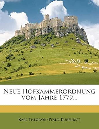 Neue Hofkammerordnung Vom Jahre 1779... : Karl Theodor (Pfalz, Kurf Rst ...